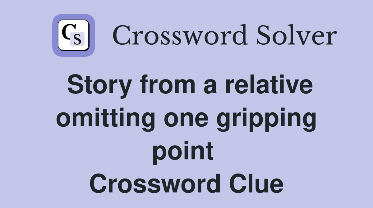 Story from a relative omitting one gripping point  Crossword Clue