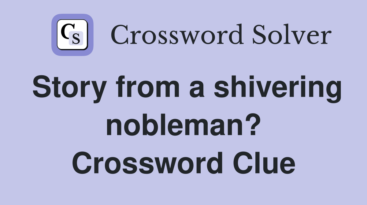 Story from a shivering nobleman? Crossword Clue