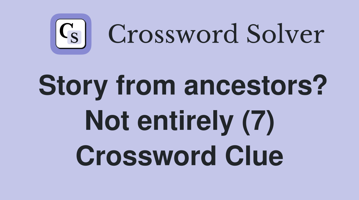 Story from ancestors? Not entirely (7) Crossword Clue