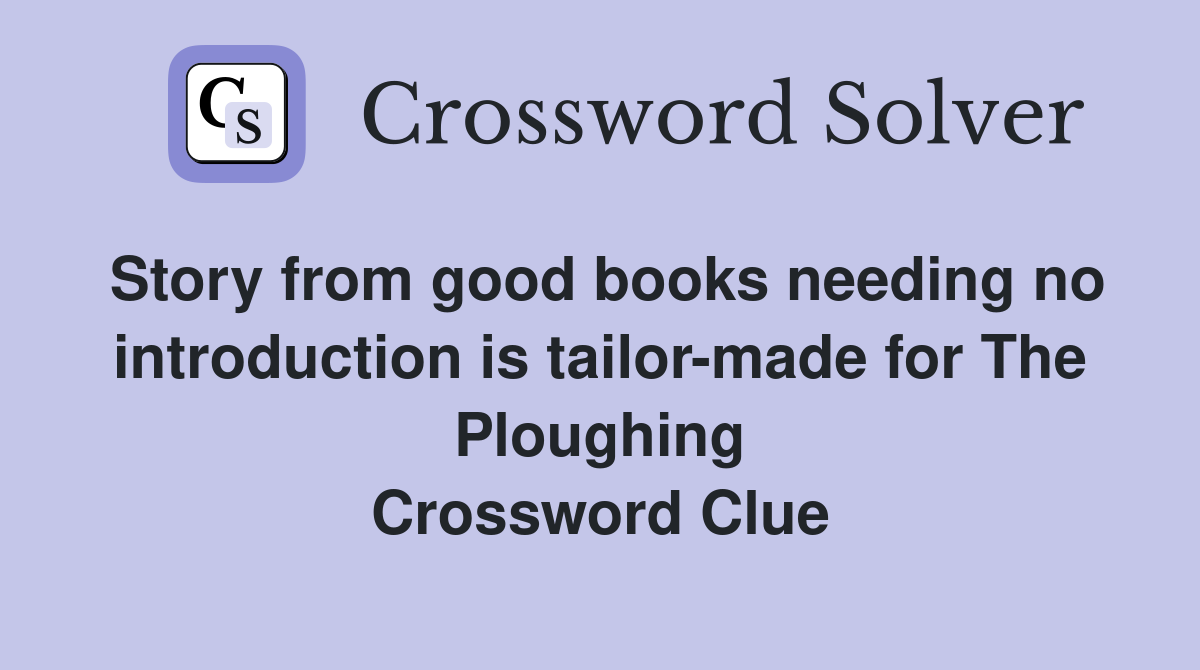 Story from good books needing no introduction is tailor-made for The Ploughing Crossword Clue