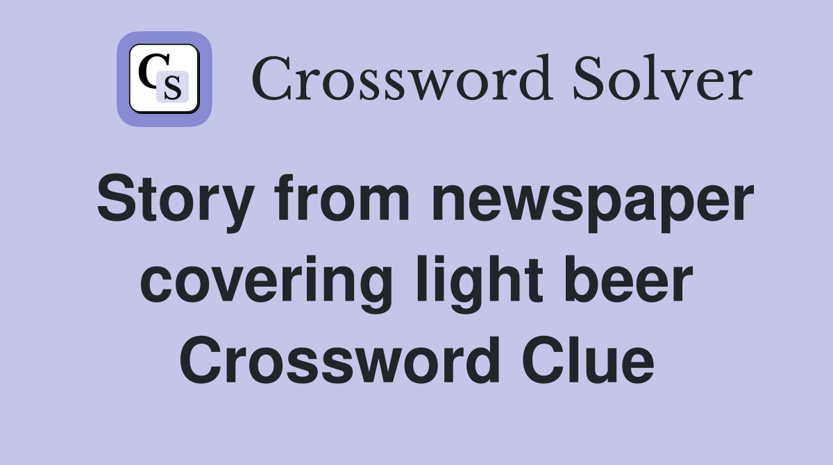 Story from newspaper covering light beer Crossword Clue
