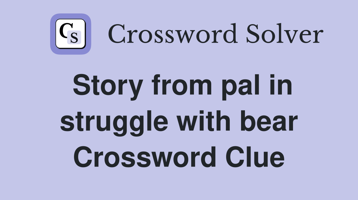 Story from pal in struggle with bear Crossword Clue