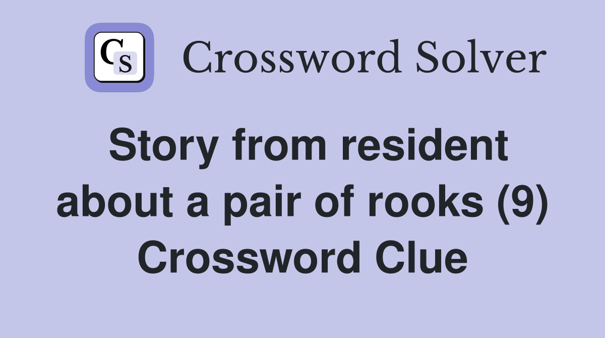 Story from resident about a pair of rooks (9) Crossword Clue