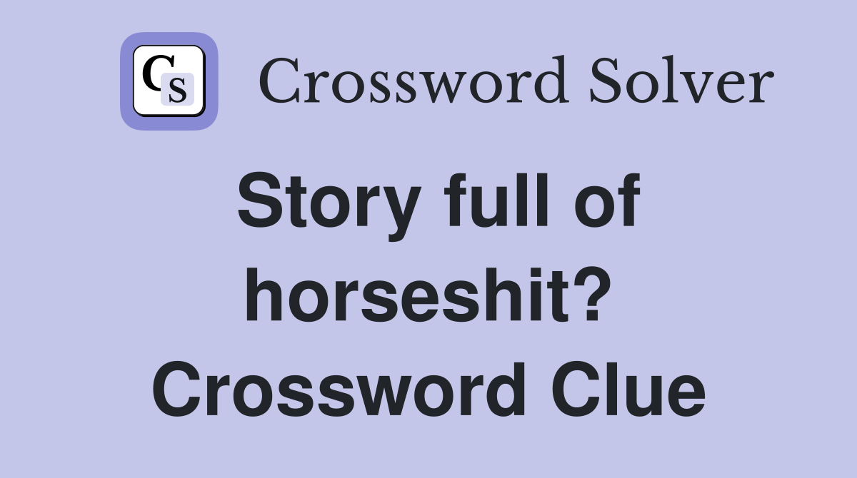 Story full of horseshit? Crossword Clue