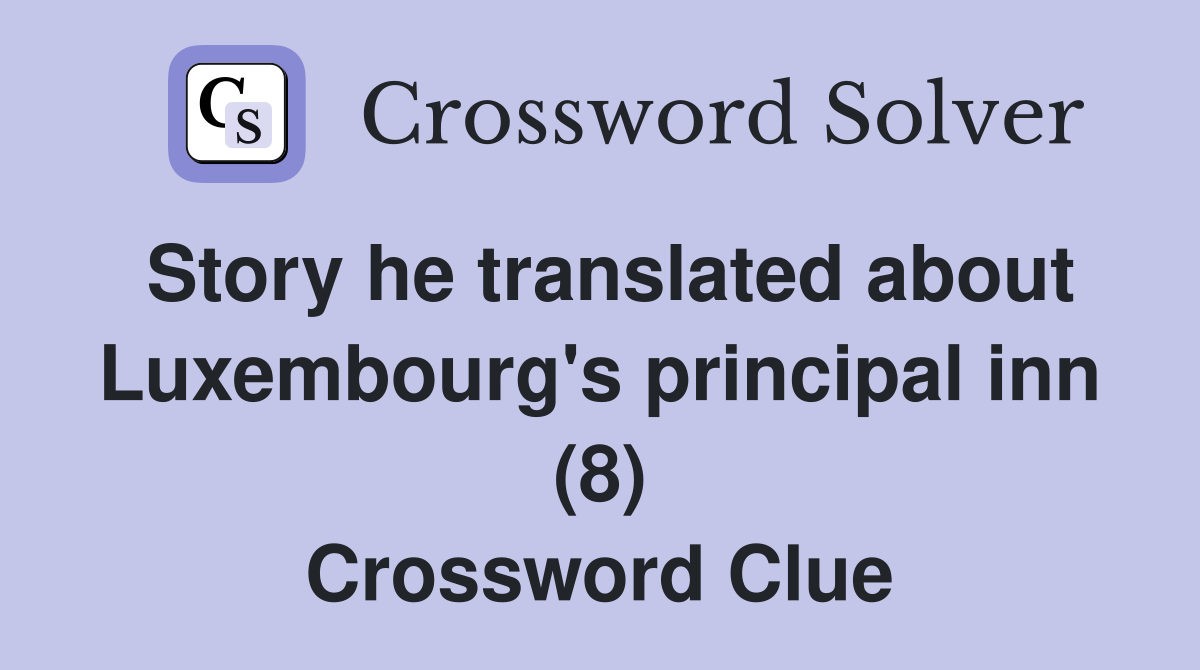 Story he translated about Luxembourg's principal inn (8) Crossword Clue