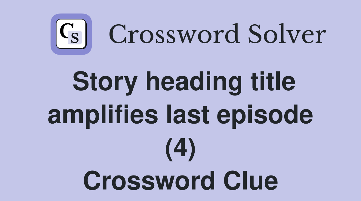 Story heading title amplifies last episode (4) Crossword Clue