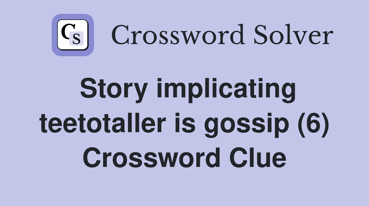 Story implicating teetotaller is gossip (6) Crossword Clue