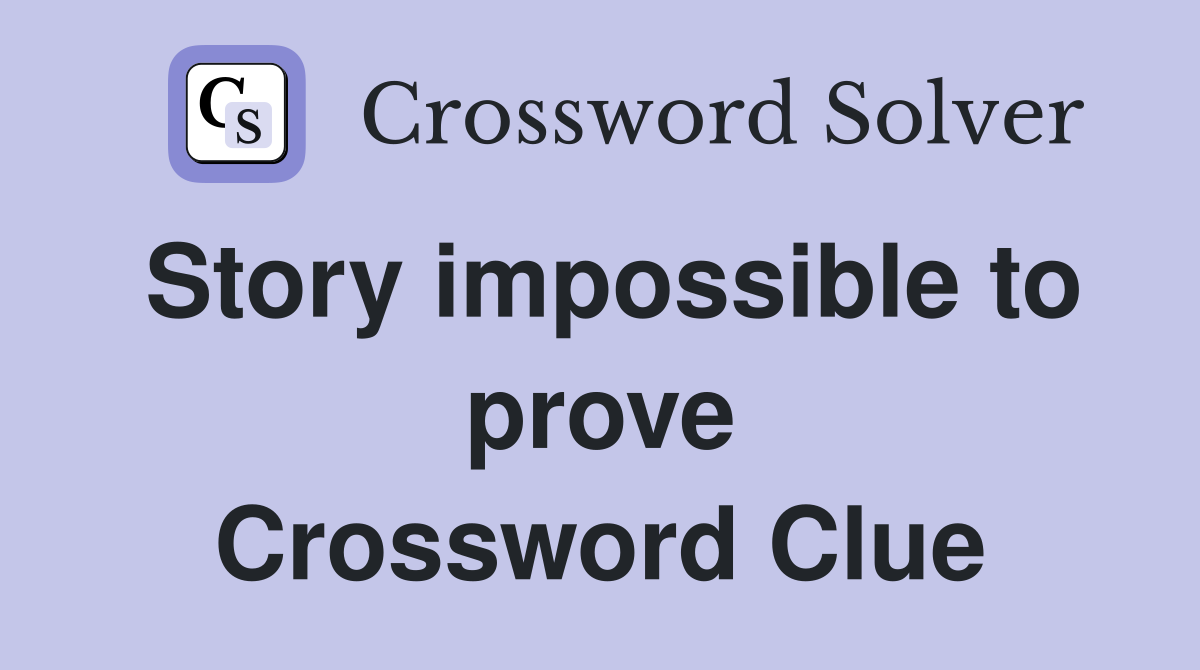 Story impossible to prove Crossword Clue