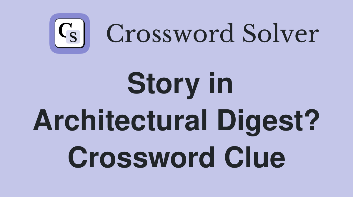 Story in Architectural Digest? Crossword Clue
