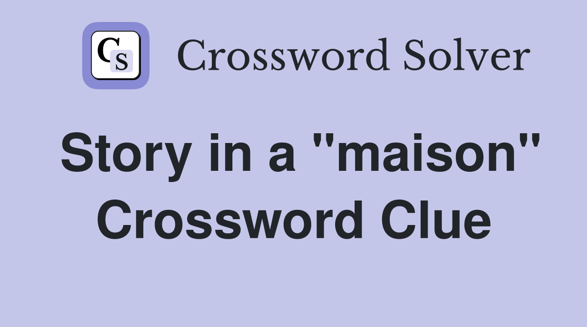 Story in a "maison" Crossword Clue