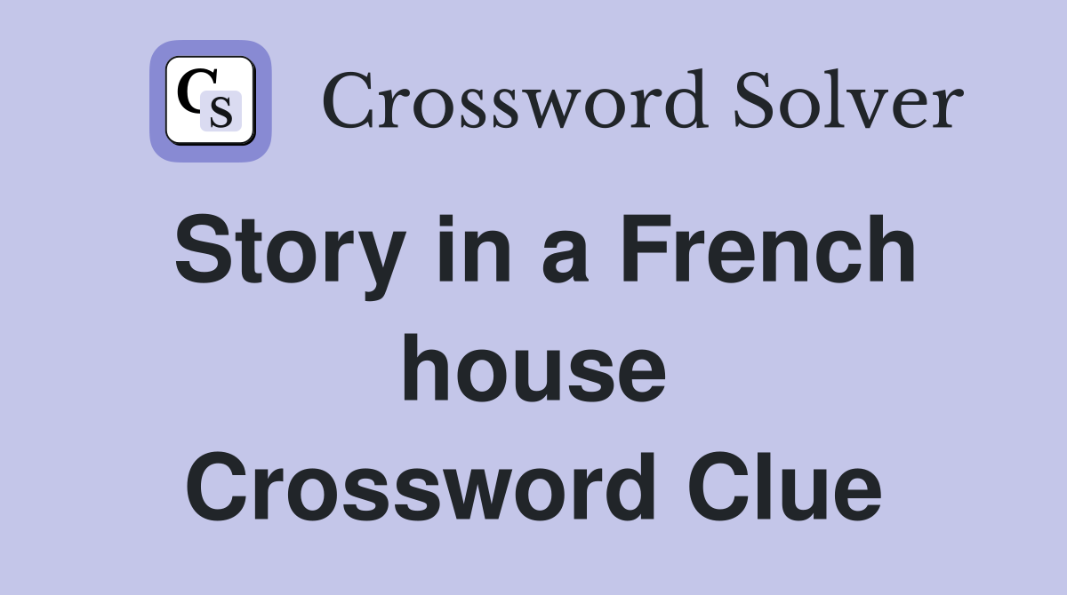 Story in a French house Crossword Clue