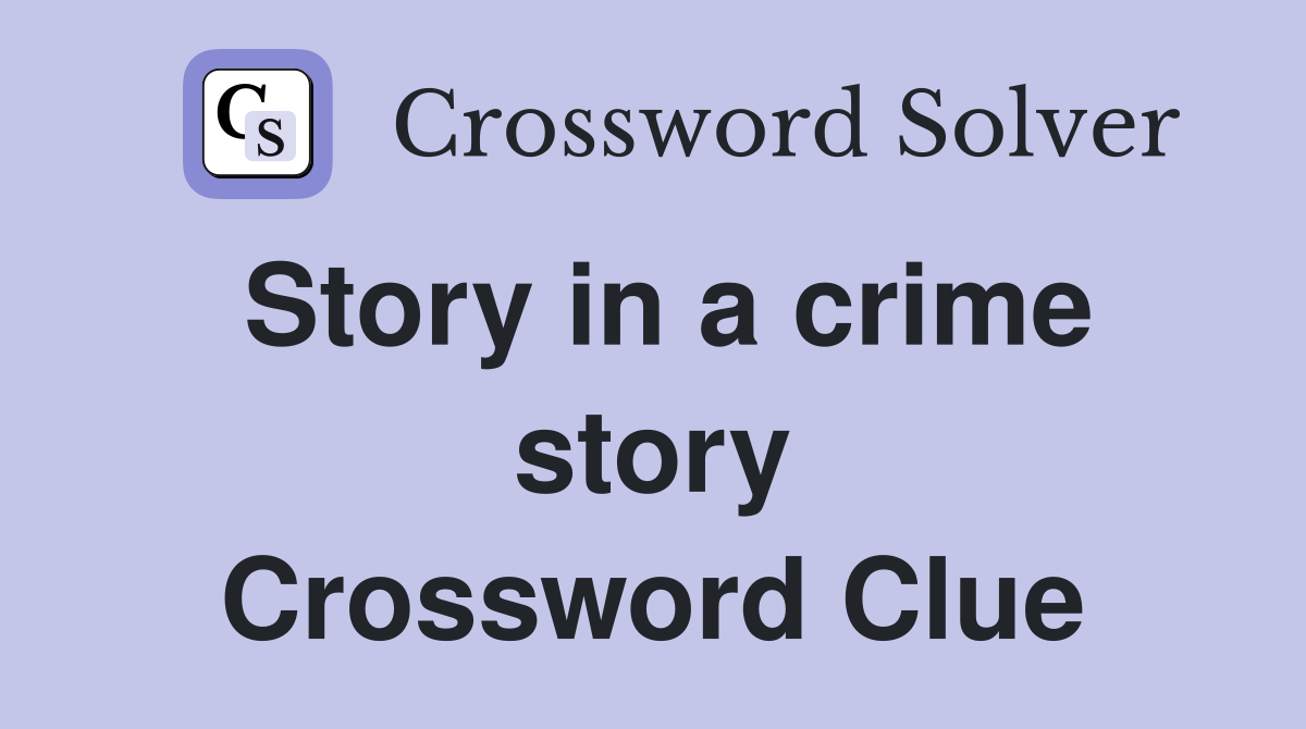 Story in a crime story Crossword Clue