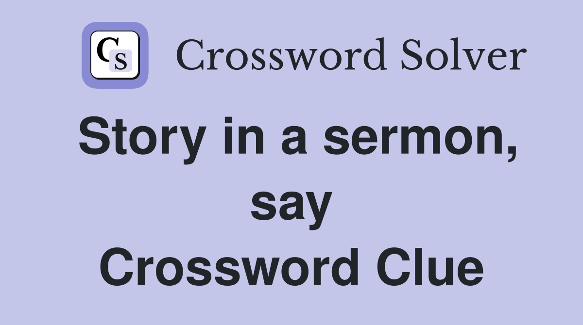 Story in a sermon, say Crossword Clue