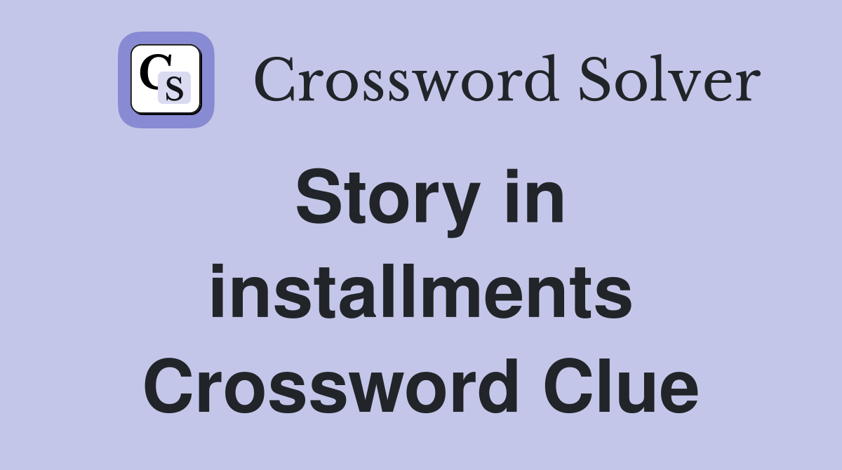 Story in installments Crossword Clue