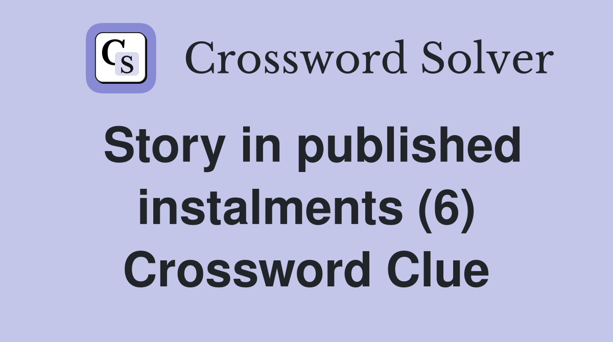 Story in published instalments (6) Crossword Clue