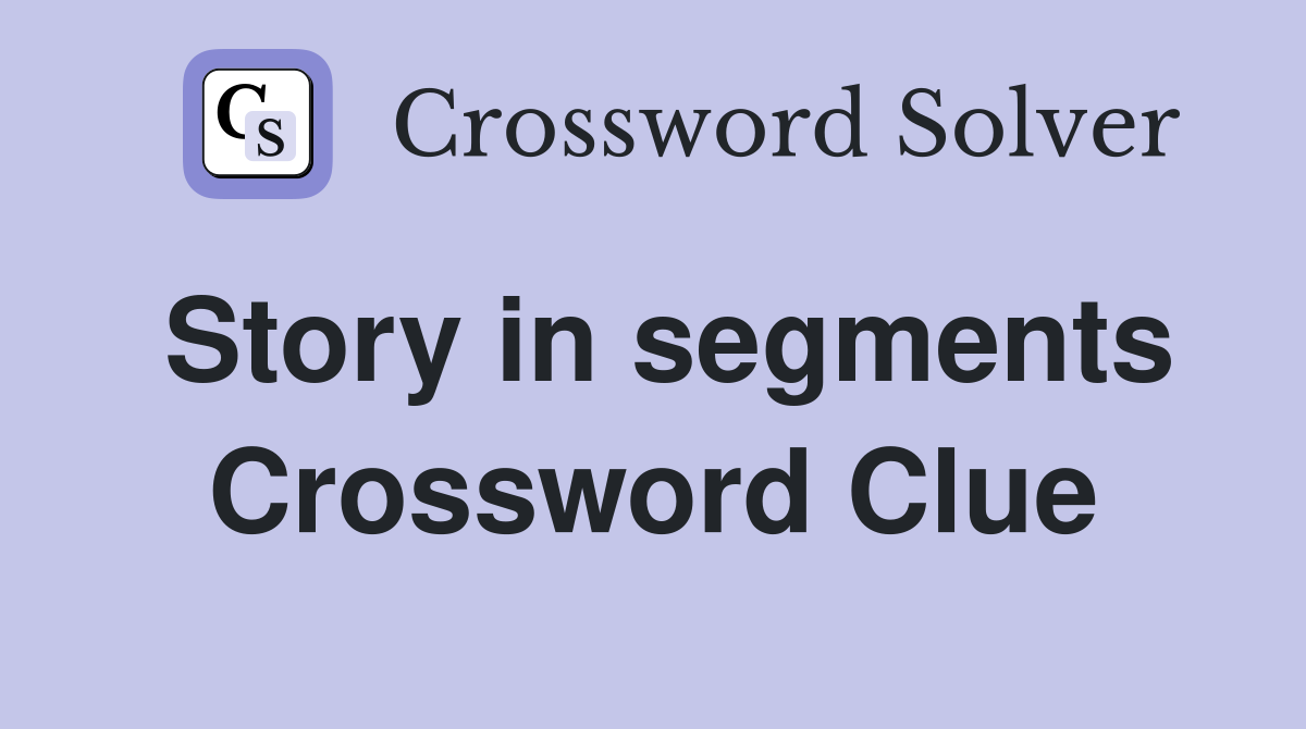 Story in segments Crossword Clue