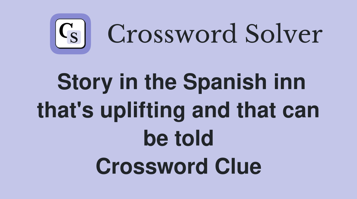 Story in the Spanish inn that's uplifting and that can be told Crossword Clue