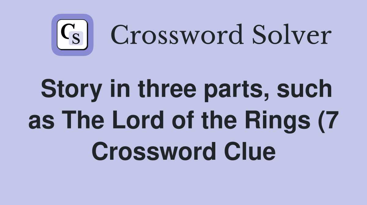 Story in three parts such as The Lord of the Rings (7) Crossword Story in three parts such as The Lord of the Rings (7) Crossword