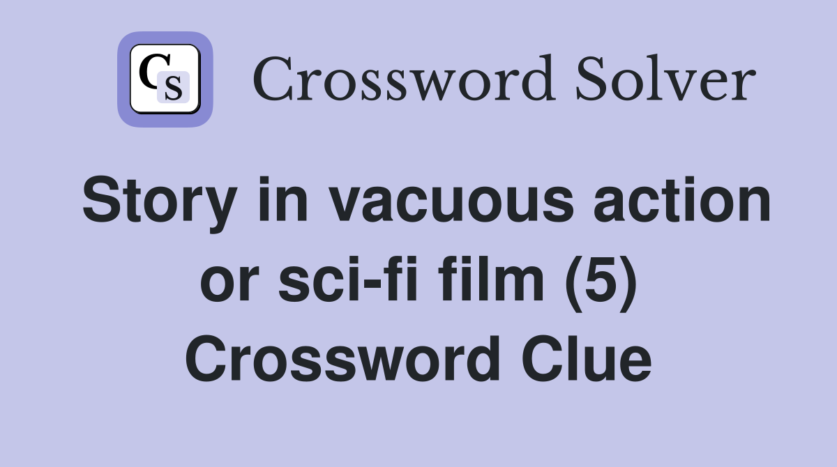 Story in vacuous action or sci-fi film (5) Crossword Clue