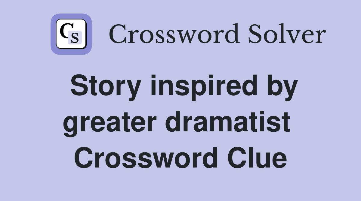 Story inspired by greater dramatist  Crossword Clue