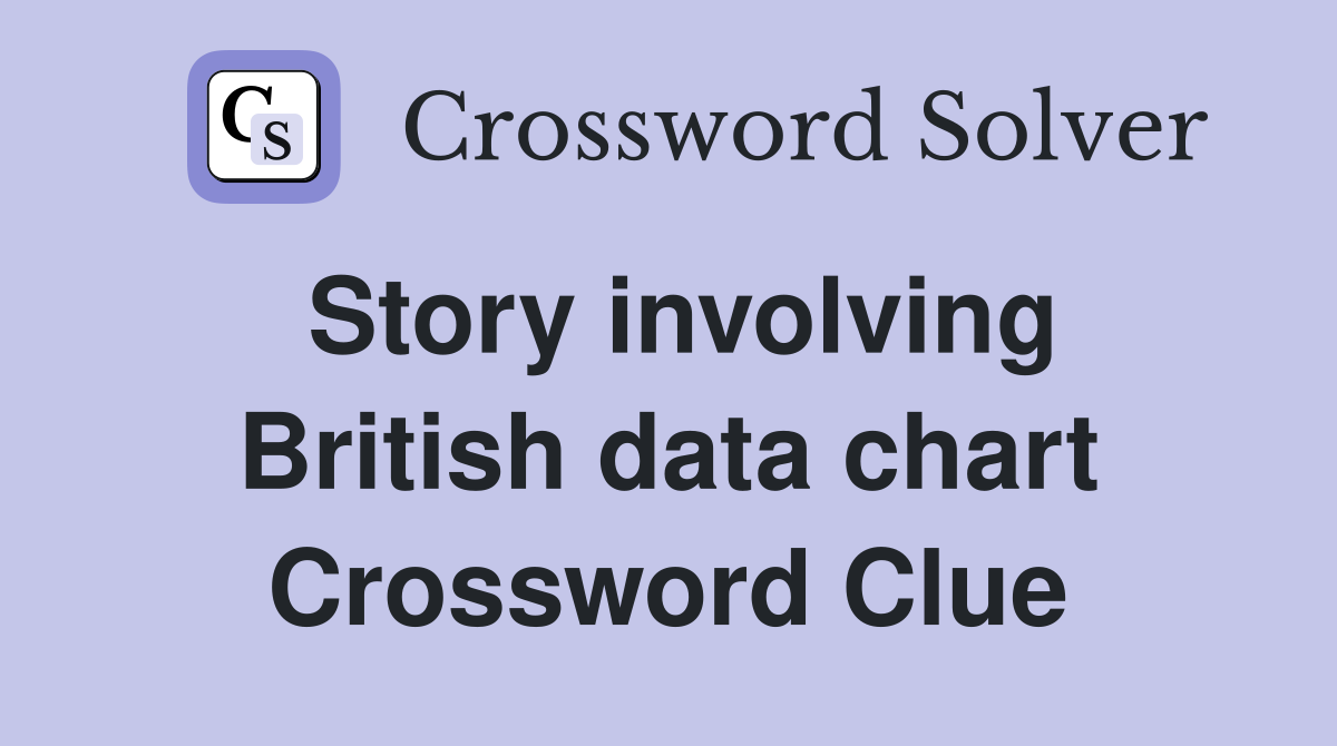 Story involving British data chart Crossword Clue