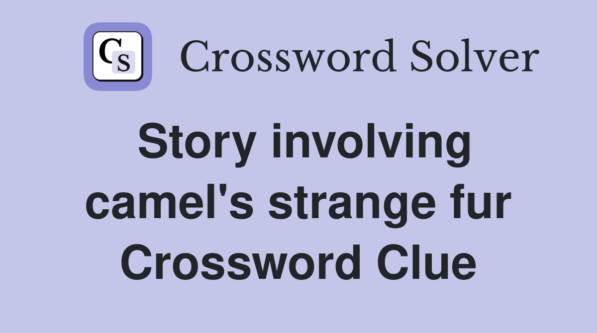 Story involving camel's strange fur Crossword Clue