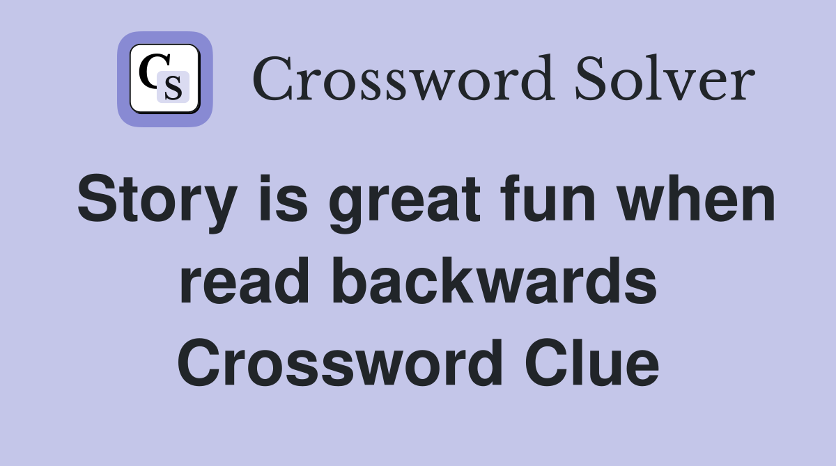 Story is great fun when read backwards Crossword Clue