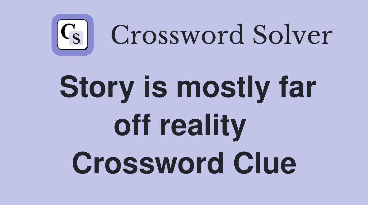 Story is mostly far off reality  Crossword Clue