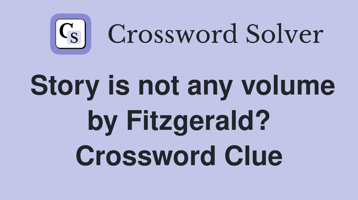 Story is not any volume by Fitzgerald? Crossword Clue
