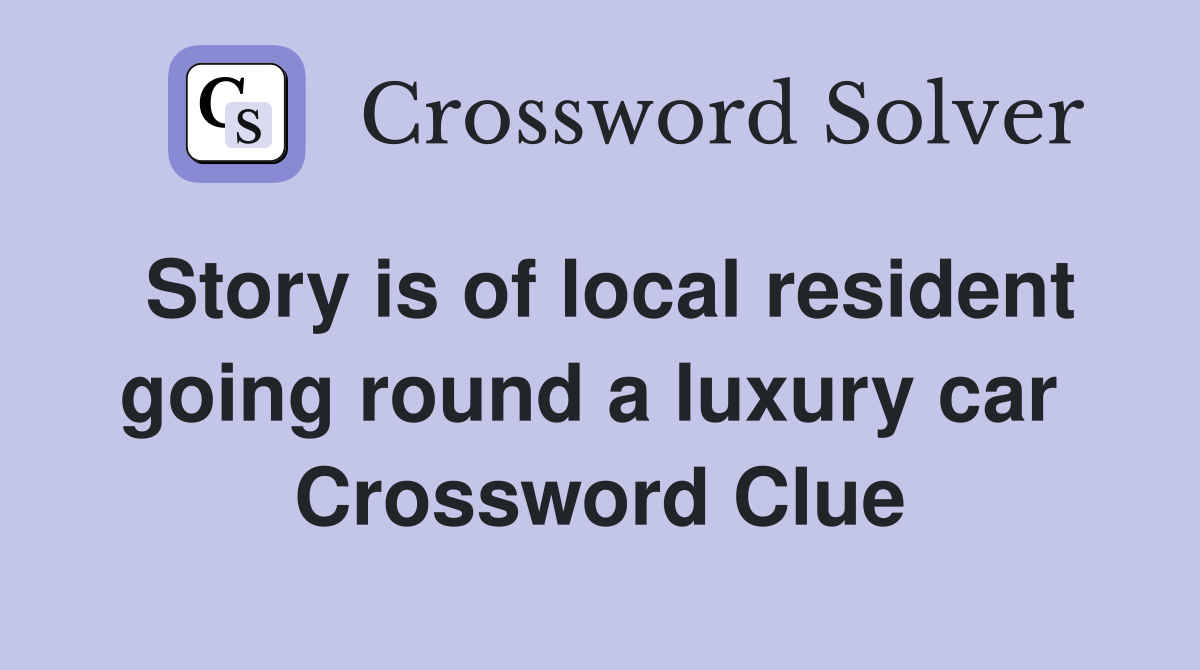 Story is of local resident going round a luxury car  Crossword Clue