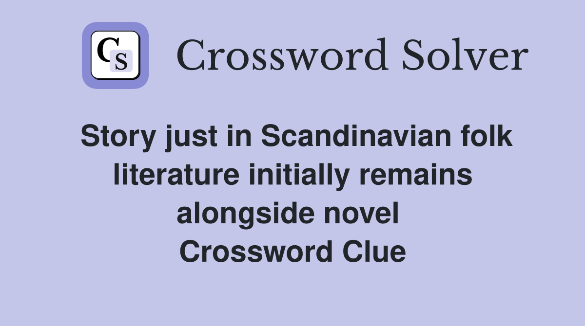 Story just in Scandinavian folk literature initially remains alongside novel  Crossword Clue