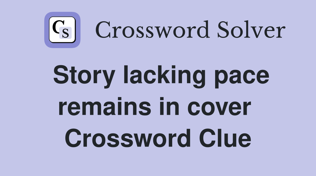 Story lacking pace remains in cover  Crossword Clue
