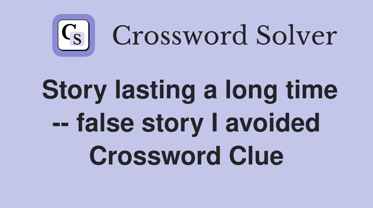 Story lasting a long time -- false story I avoided Crossword Clue