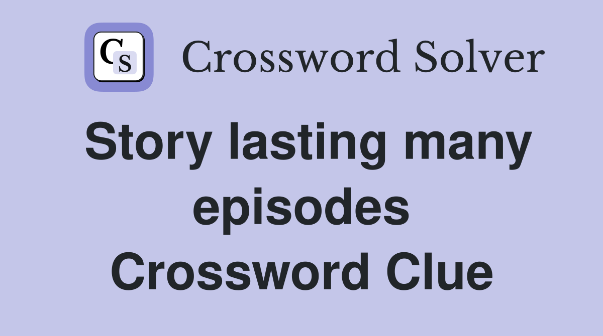 Story lasting many episodes Crossword Clue