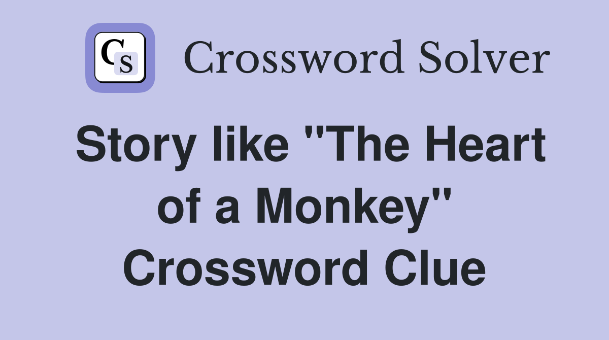 Story like "The Heart of a Monkey" Crossword Clue