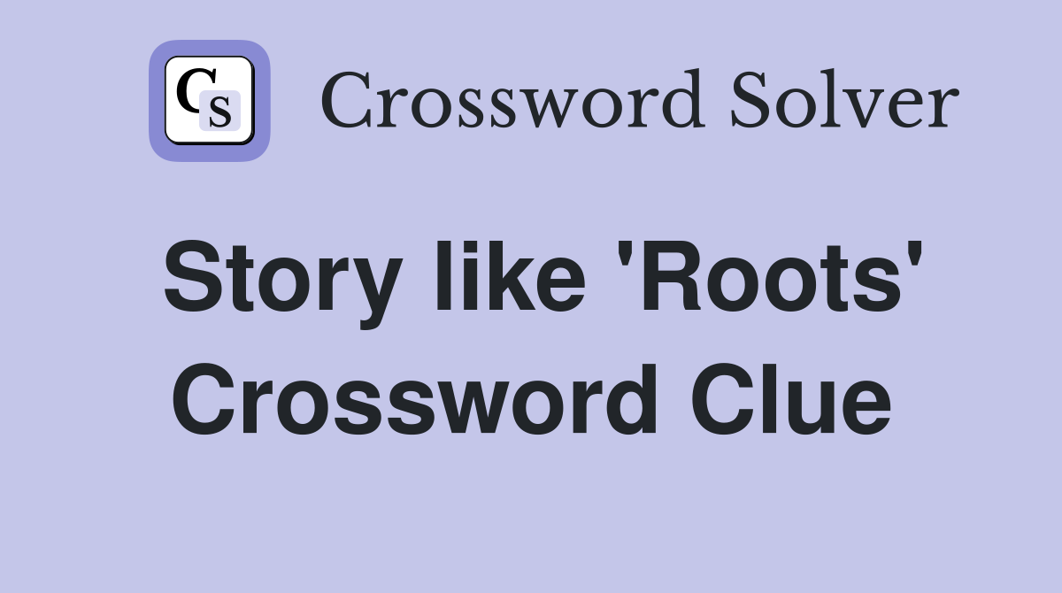 Story like 'Roots' Crossword Clue