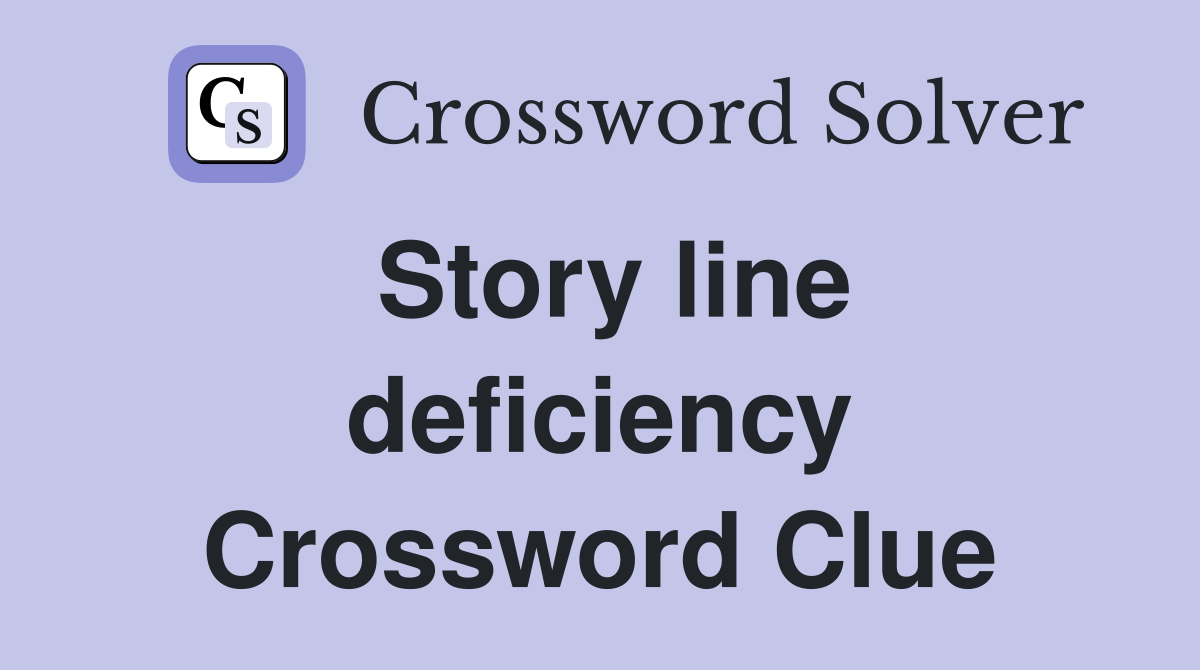 Story line deficiency Crossword Clue