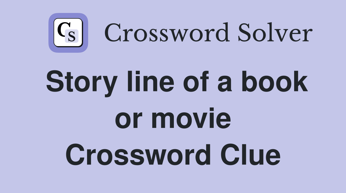 Story line of a book or movie Crossword Clue