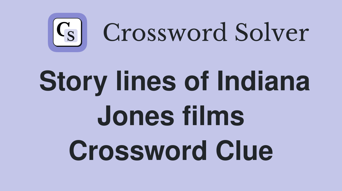 Story lines of Indiana Jones films Crossword Clue