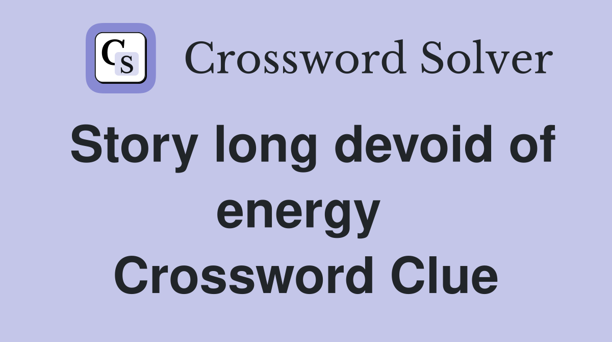 Story long devoid of energy  Crossword Clue