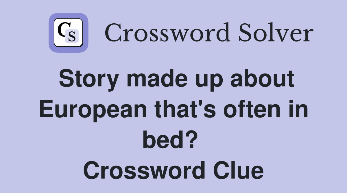 Story made up about European that's often in bed?  Crossword Clue