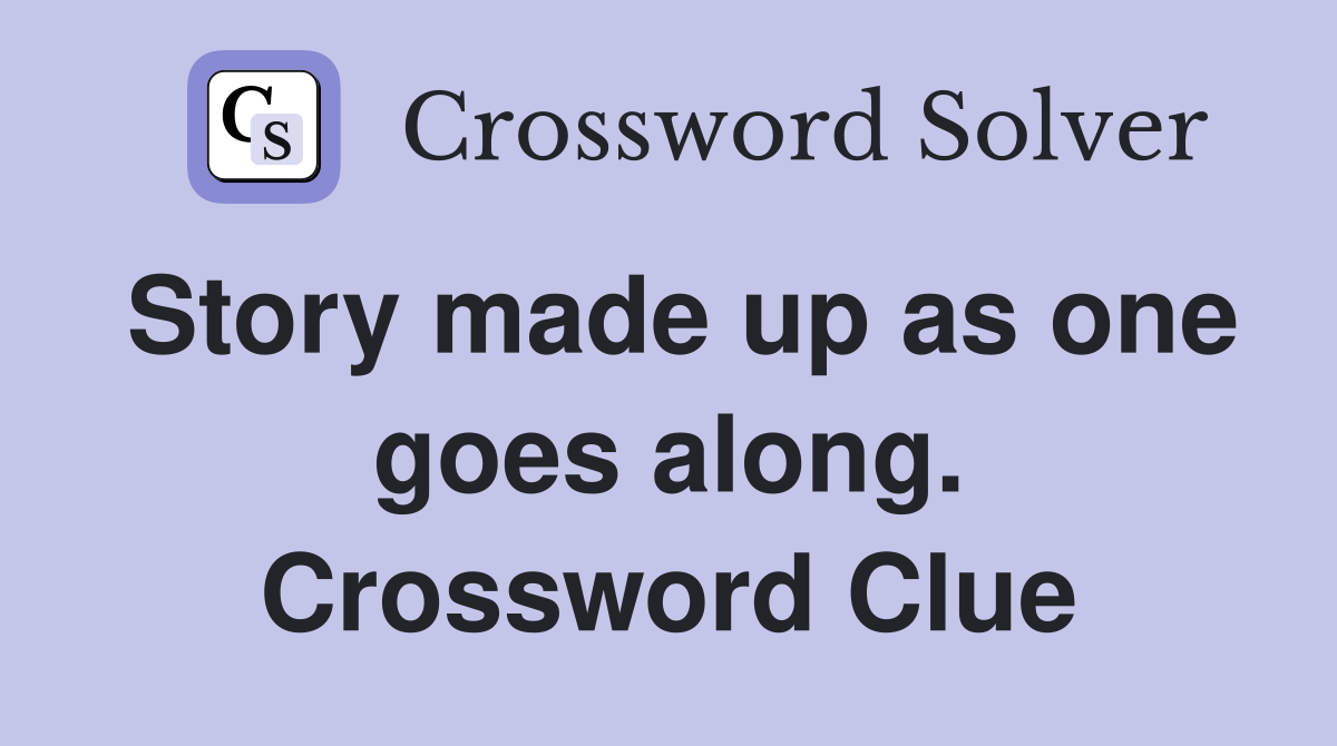 Story made up as one goes along. Crossword Clue