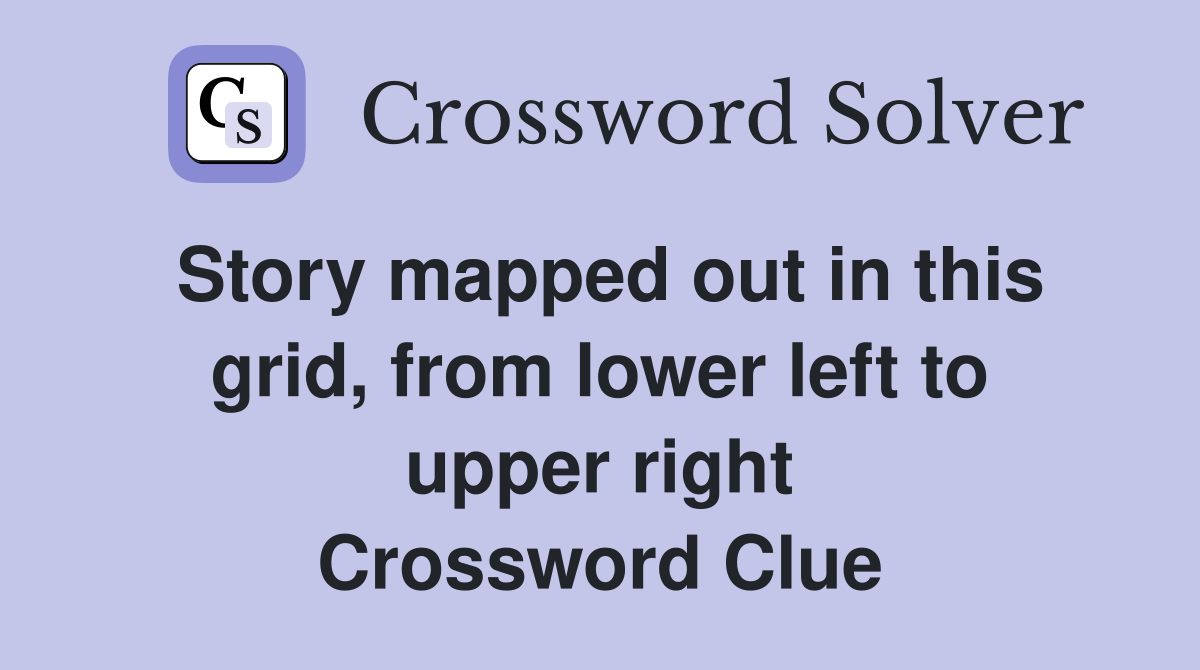 Story mapped out in this grid, from lower left to upper right Crossword Clue