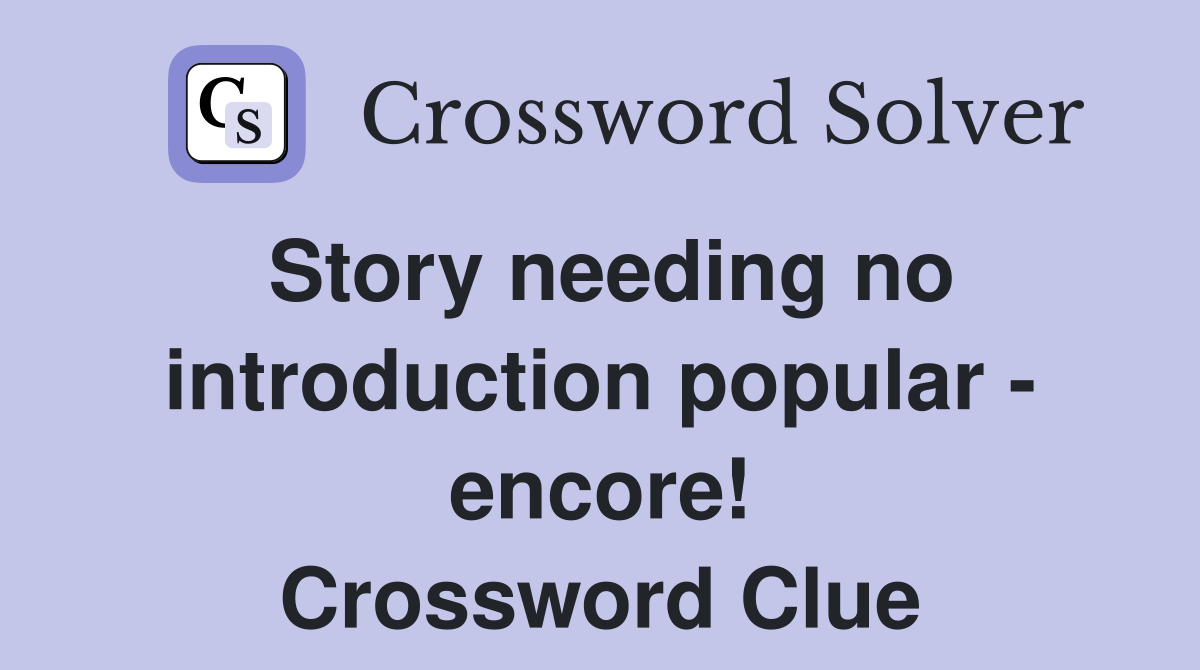 Story needing no introduction popular - encore! Crossword Clue