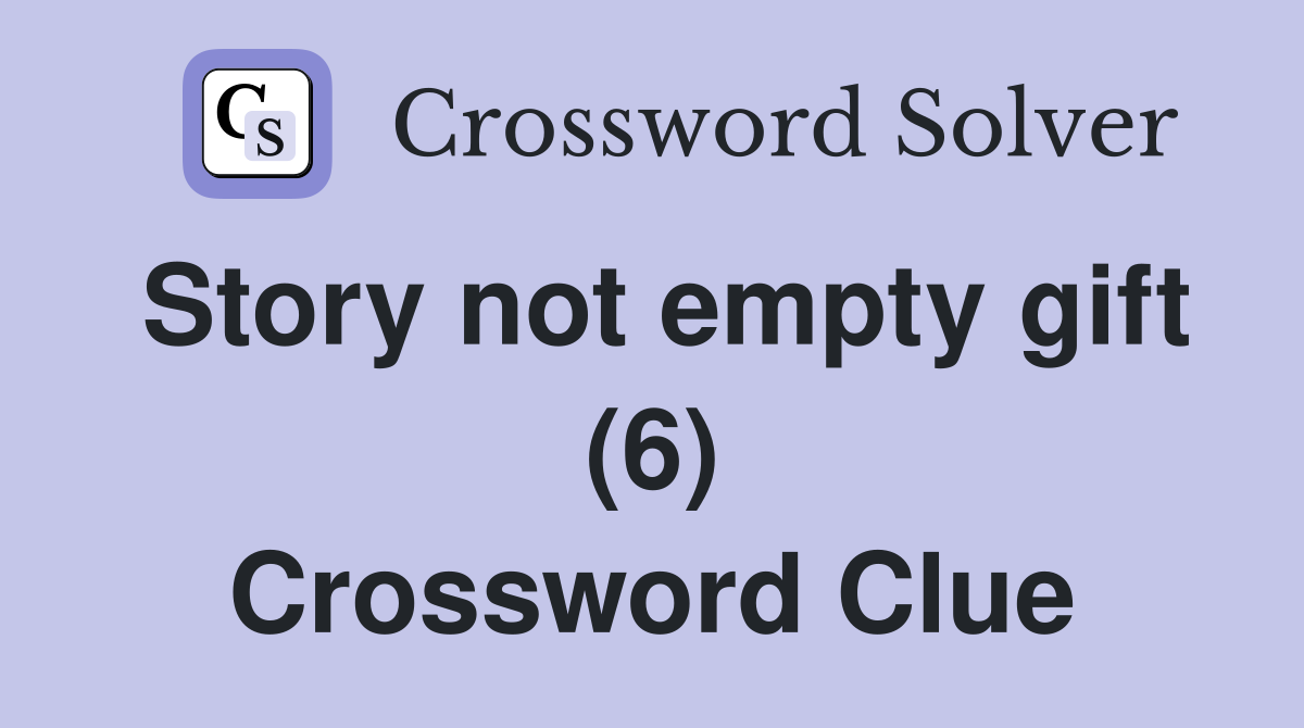 Story not empty gift (6) Crossword Clue