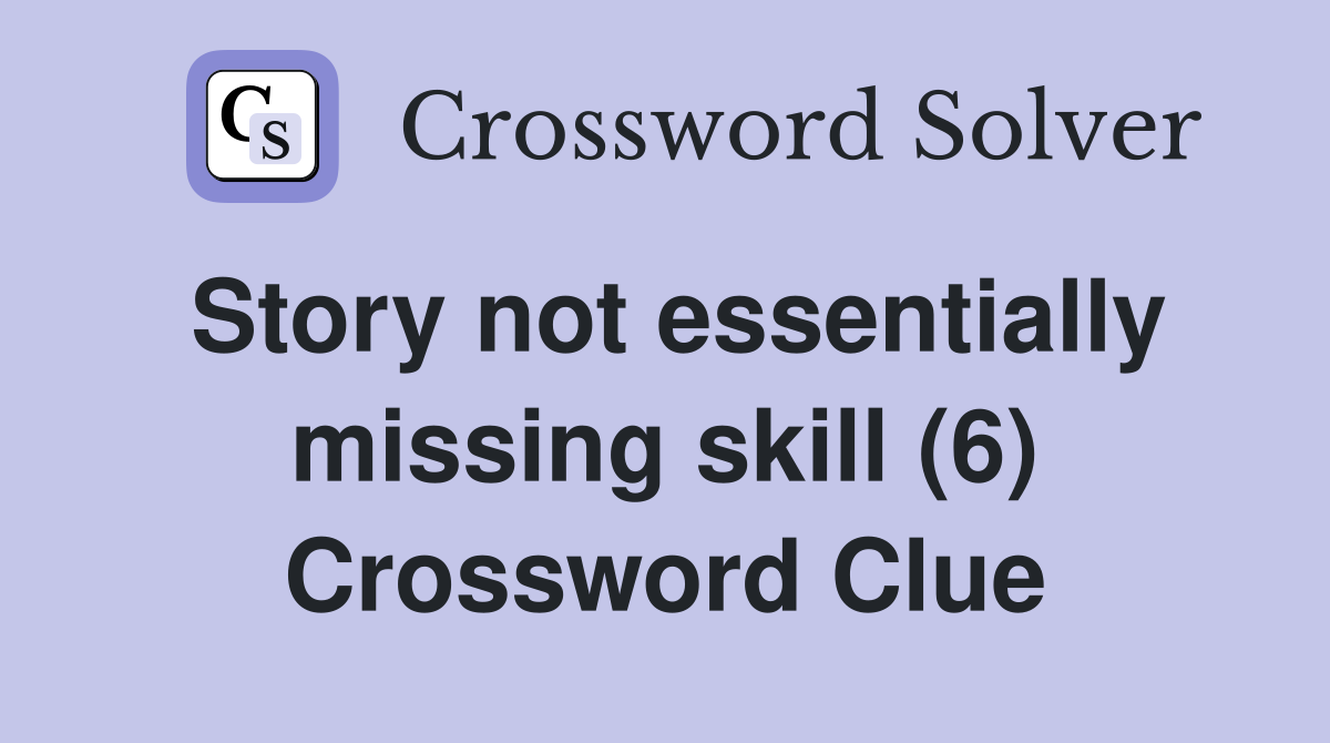 Story not essentially missing skill (6) Crossword Clue