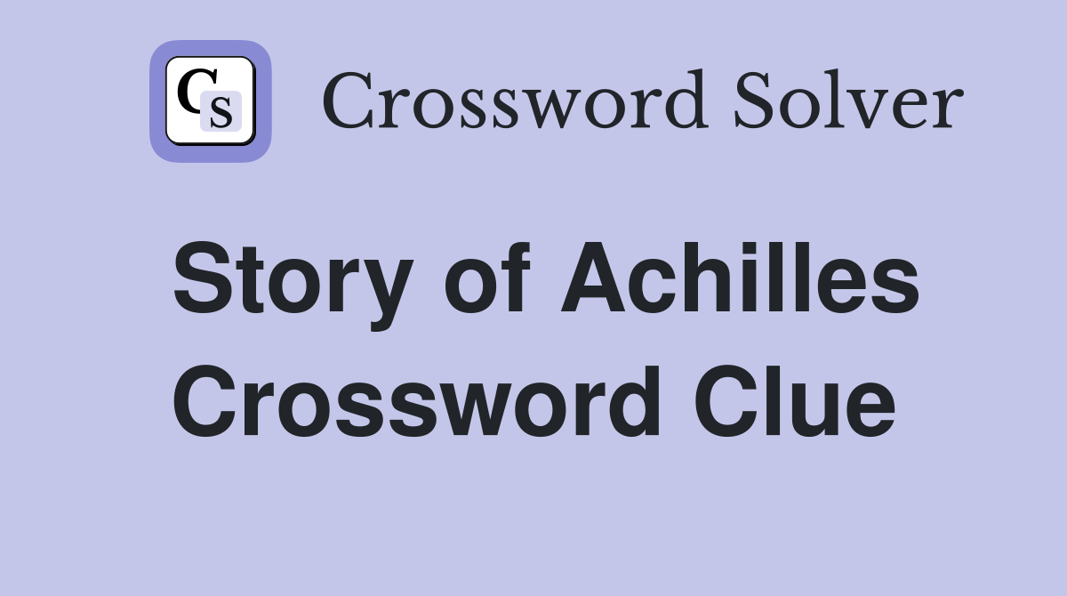 Story of Achilles Crossword Clue