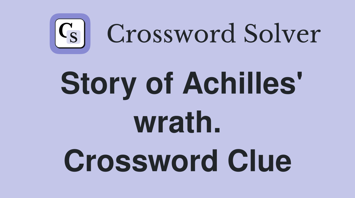 Story of Achilles' wrath. Crossword Clue