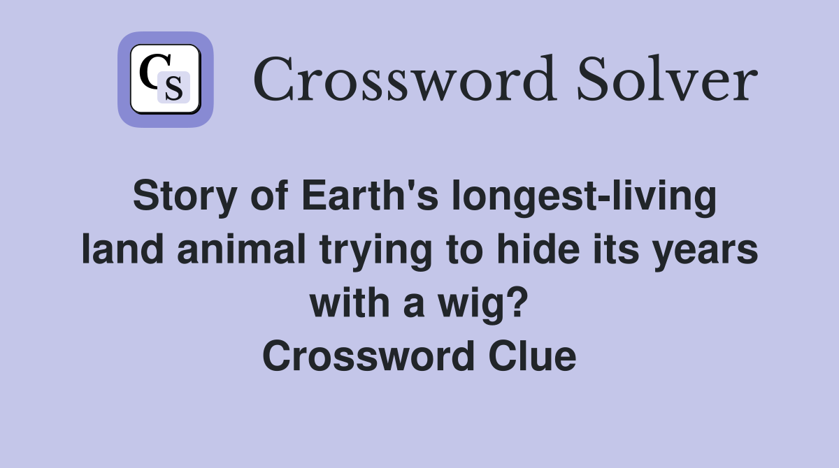 Story of Earth's longest-living land animal trying to hide its years with a wig? Crossword Clue