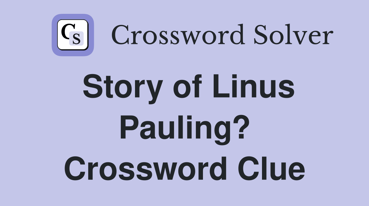 Story of Linus Pauling? Crossword Clue
